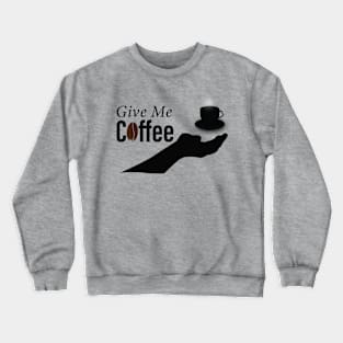 give me coffee Crewneck Sweatshirt